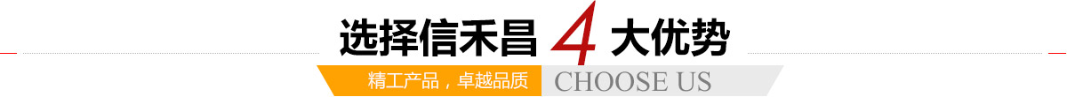 選擇信禾昌4大優(yōu)勢,精工產(chǎn)品,卓越品質(zhì)